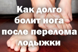 Продолжительность болей в ноге после перелома лодыжки Как долго болит нога после перелома лодыжки