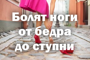 Болят ноги от бедра до ступни - причины и лечение Болят ножки от бедра до ступни - причины и лечение